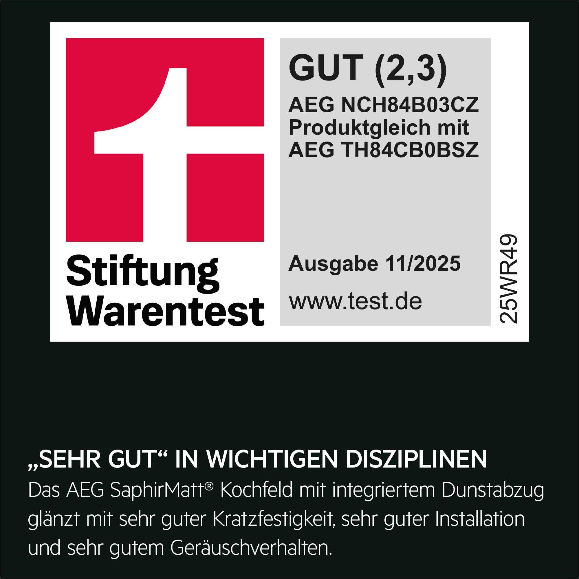 Titel: Testurteil für AEG NCH84B03CZ baugleich mit AEG TH84CB0BSZ
Bewertung: GUT (Note 2,3)
Quelle: Stiftung Warentest
Ausgabe: November 2025
Webseite: www.test.de
Produktcode: 25WR49