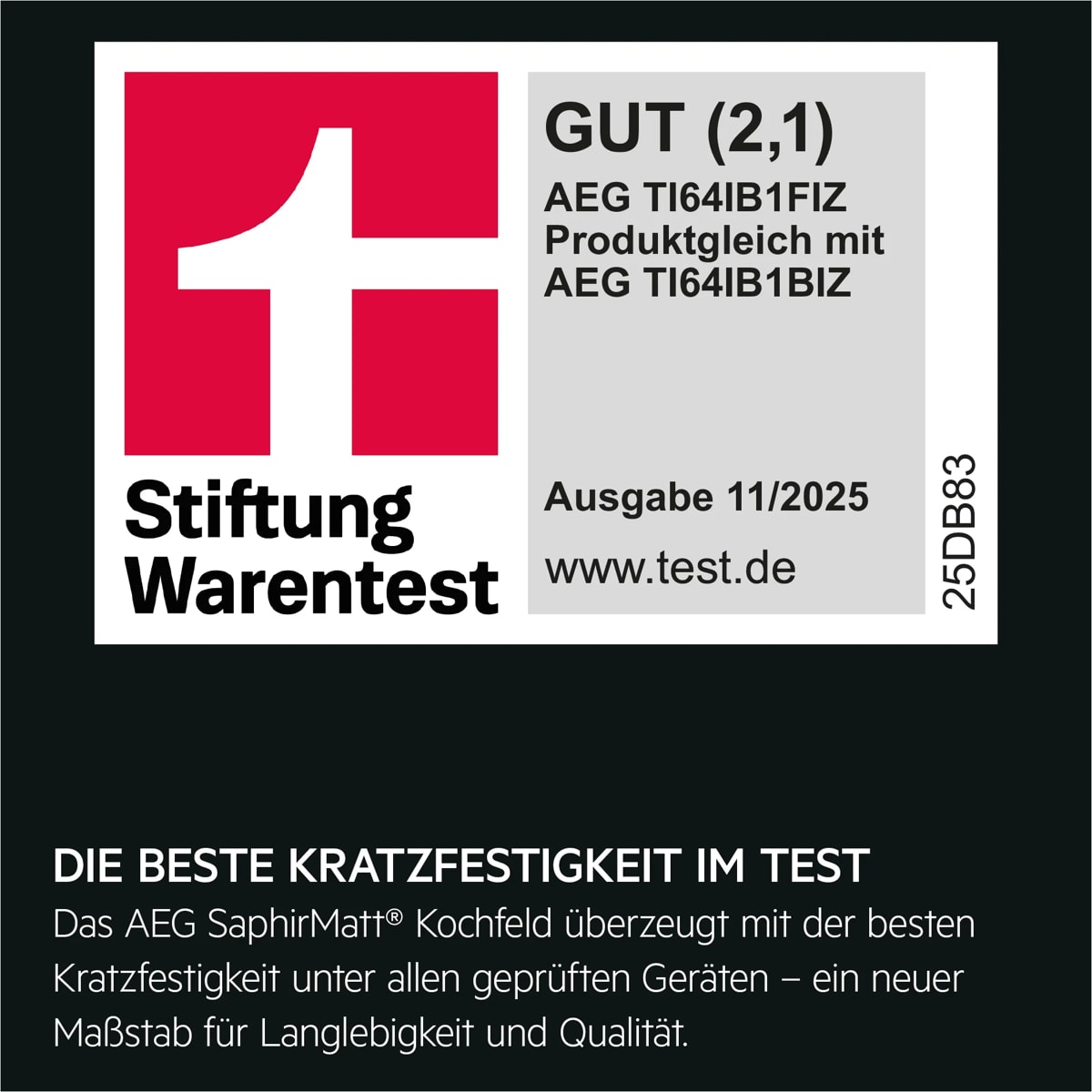 Titel: Testurteil für AEG TI64IB1FIZ baugleich mit AEG TI64IB1BIZ 
Bewertung: GUT (Note 2,1)
Quelle: Stiftung Warentest
Ausgabe: November 2025
Webseite: www.test.de
Produktcode: 25DB83